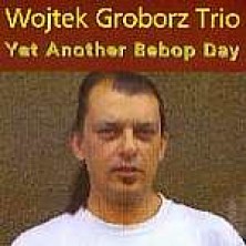 Yet Another Bebop Day Wojtek Groborz Trio